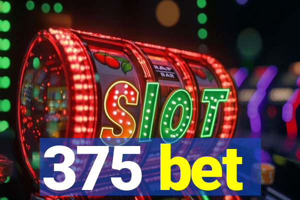 375 bet